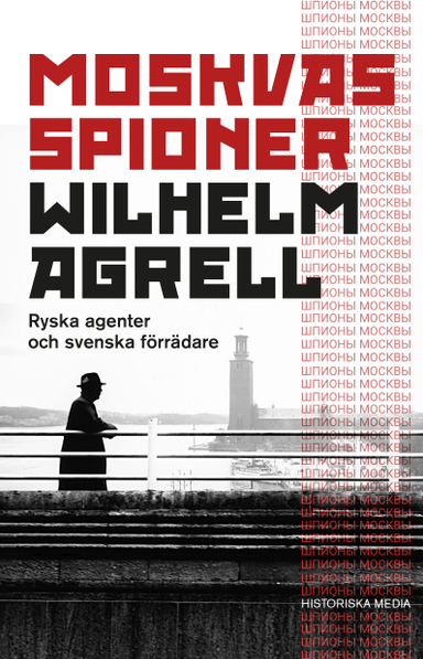 Moskvas spioner : ryska agenter och svenska förrädare; Wilhelm Agrell; 2024