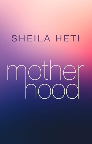 Motherhood; Sheila. Heti; 2019