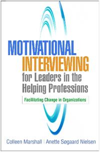 Motivational Interviewing for Leaders in the Helping Professions; Colleen Marshall, Anette Sogaard Nielsen; 2020