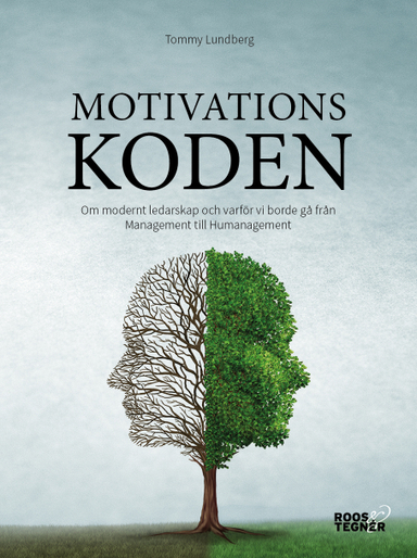 Motivationskoden : om modernt ledarskap och varför vi borde gå från Management till Humanagement; Tommy Lundberg; 2016