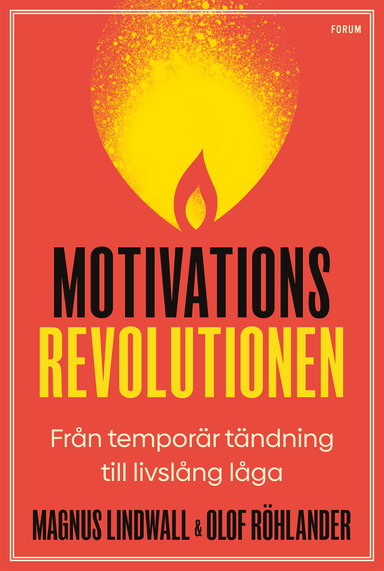 Motivationsrevolutionen : från temporär tändning till livslång låga; Magnus Lindwall, Olof Röhlander; 2020