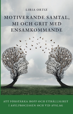 Motiverande samtal, MI och Grit med ensamkommande : att förstärka hopp och uthållighet  i asylprocessen och vid avslag; Liria Ortiz; 2017