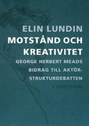 Motstånd och kreativitet : George Herbert Meads bidrag till aktör-strukturd; Elin Lundin; 2004