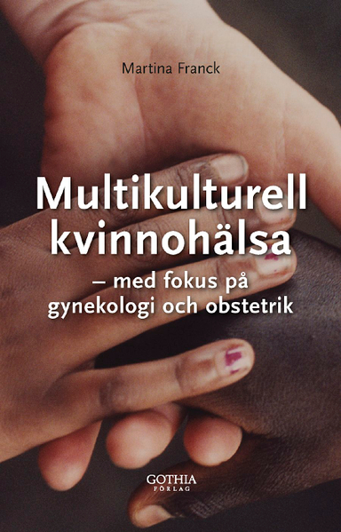 Multikulturell kvinnohälsa : med fokus på gynekologi och obstetrik; Martina Franck; 2010