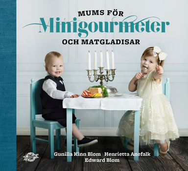 Mums för minigourmeter och matgladisar; Gunilla Kinn Blom, Henrietta Anefalk, Edward Blom; 2017