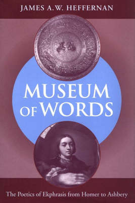 Museum of words : the poetics of ekphrasis from Homer to Ashbery; James A. W. Heffernan; 1993