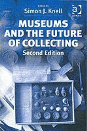 Museums and the future of collecting; Simon J. Knell; 2004