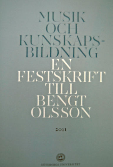 Musik och kunskapsbildning : En festskrift till Bengt Olsson; Monica Lindgren, Anna Frisk, Ingemar Henningsson, Johan Öberg; 2011