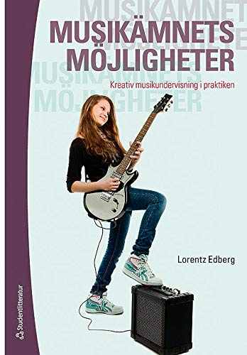 Musikämnets möjligheter : kreativ musikundervisning i praktiken; Lorentz Edberg; 2012