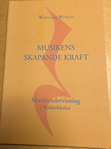 Musikens skapande kraft : musikundervisning i Waldorfskolan; Wolfgang Wünsch; 2003