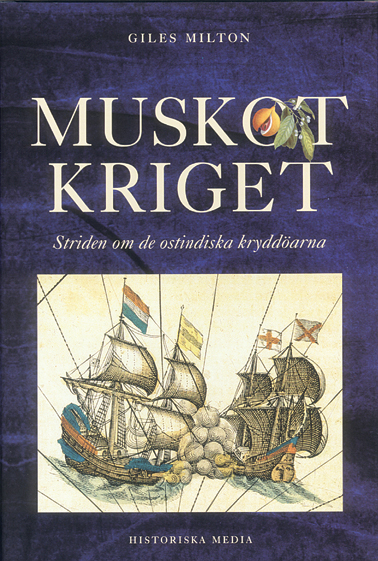 Muskotkriget : kampen om de ostindiska kryddöarna; Giles Milton; 2001