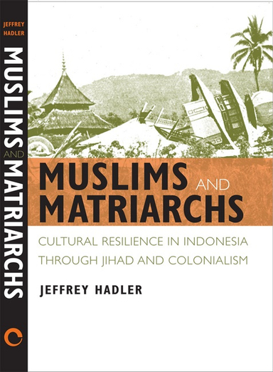 Muslims and matriarchs - cultural resilience in indonesia through jihad and; Jeffrey Hadler; 2008