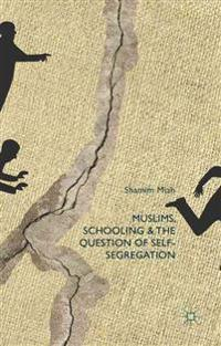 Muslims, Schooling and the Question of Self-Segregation; S Miah; 2015