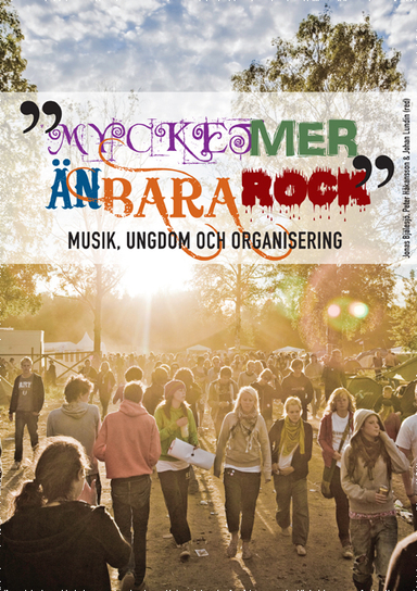 Mycket mer än bara rock : musik, ungdom och organisering; Åsa Bergman, Robert Fredén, Johan Söderman, Johan Lundin, Lina Brustad, Åsa Johnsen, Peter Håkansson, Johan Kellokumpu, Jonas Bjälesjö, ÄFredrik Nilsson, Sari Pekkola, Thomas Holst; 2010