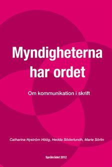 Myndigheterna har ordet : Om kommunikation i skrift; Catharina Nyström Höög, Hedda Söderlundh, Marie Sörlin; 2012