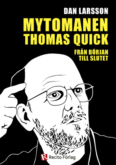 Mytomanen Thomas Quick : från början till slutet; Dan Larsson; 2012