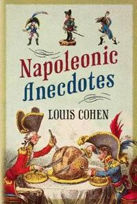 Napoleonic Anecdotes; Louis Cohen; 2012