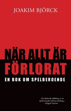 När allt är förlorat : en bok om spelberoende; Joakim Björck; 2016