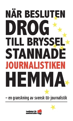 När besluten drog till Bryssel stannade journalistiken hemma : en granskning av svensk EU-journalistik; Henrik Brors, Bengt Johansson, Anna Skoog, Annika Ström Melin, Sigrid Melchior, Anton Karlsson, Maria Strömvik; 2020