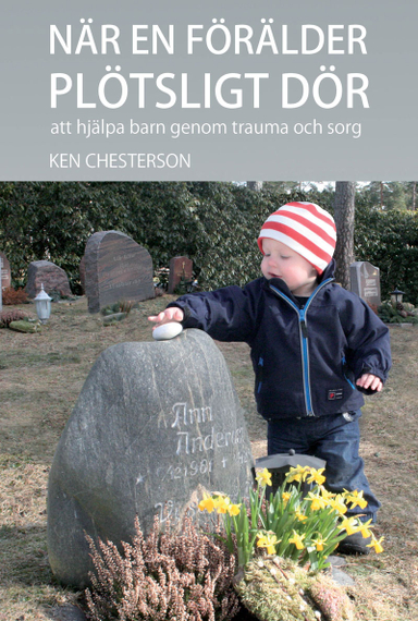 När en förälder plötsligt dör : att hjälpa barn genom trauma och sorg; Ken Chesterson; 2011