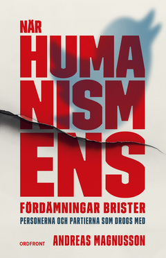 När humanismens fördämningar brister : Personerna och partierna som drog; Andreas Magnusson, Andreas Magnusson; 2022