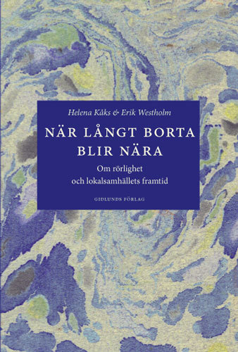 När långt borta blir nära : om rörlighet och lokalsamhällets framtid; Helena Kåks; 2006