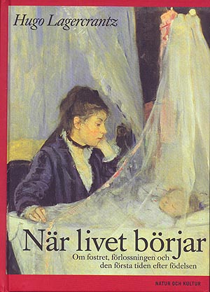 När livet börjar : Om fostret, förlossningen och den första tiden efter födelsen; Hugo Lagercrantz; 1998