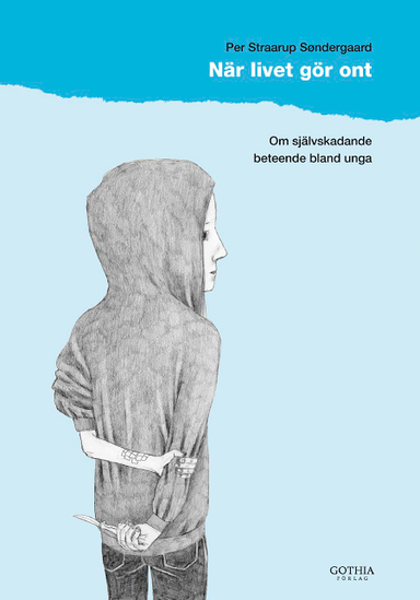 När livet gör ont : om självskadande beteende bland unga; Per Straarup Söndergaard; 2008