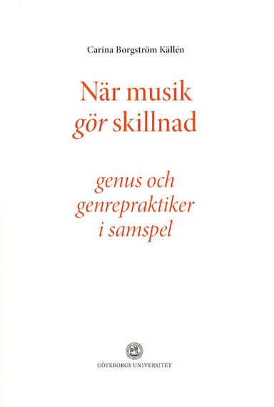 När musik gör skillnad - genus och genrepraktiker i samspel; Carina Borgström Källén; 2014