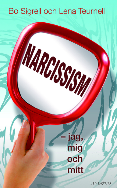 Narcissism : jag, mig och mitt; Bo Sigrell, Lena Teurnell; 2011