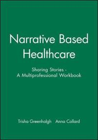 Narrative Based Healthcare: Sharing Stories - A Multiprofessional Workbook; Trisha Greenhalgh; 2003