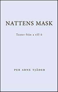 Nattens mask : teater från A till Ö; Per Arne Tjäder; 2011