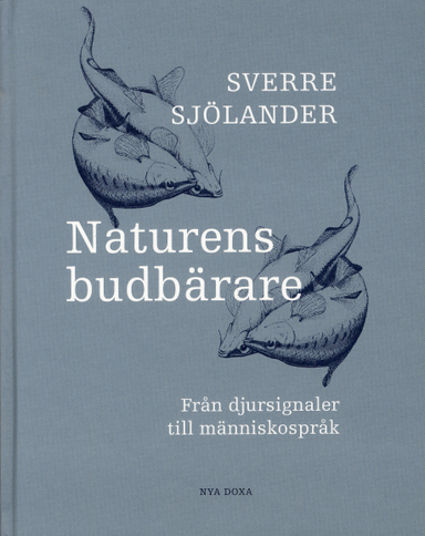 Naturens budbärare - Från djursignaler till människospråk; Sverre Sjölander; 2002