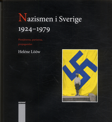 Nazismen i Sverige 1924-1979 : pionjärerna, partierna, propagandan; Heléne Lööw; 2004