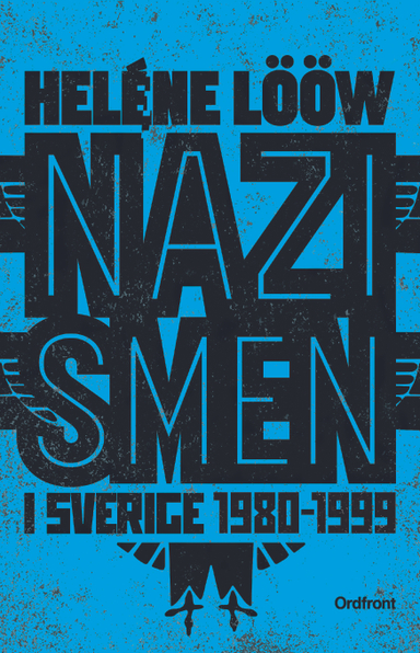 Nazismen i Sverige 1980-1999 : den rasistiska undergroundrörelsen: musiken, myterna, riterna; Heléne Lööw; 2016