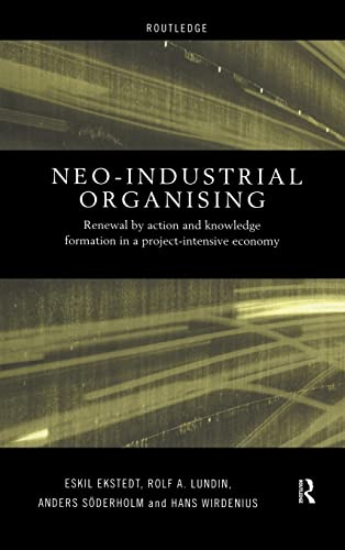 Neo-industrial organising : renewal by action and knowledge formation in a project-intensive economy; Eskil Ekstedt; 1999