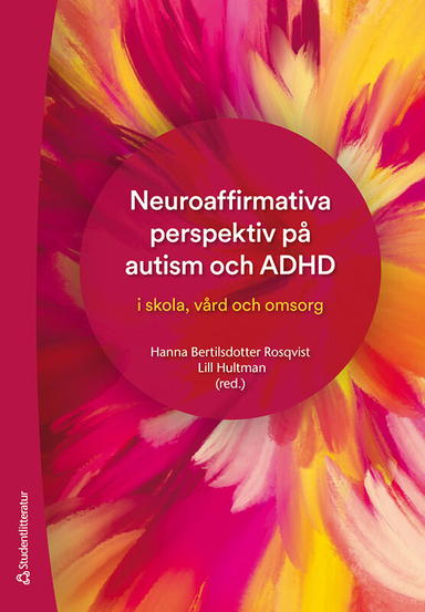 Neuroaffirmativa perspektiv på autism och ADHD - i skola vård och omsorg; Hanna Bertilsdotter Rosqvist, Lill Hultman, Mika Hagerlid, Åsa Hedlund, Cecilia Ingard, Linnéa Klingberg, Anna Nygren, Greta Sandberg, Cecilia Stjernquist; 2025