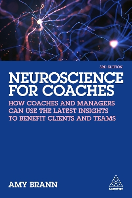 Neuroscience for Coaches: How Coaches and Managers Can Use the Latest Insights to Benefit Clients and Teams [Elektronisk resurs]; Amy Brann; 2022