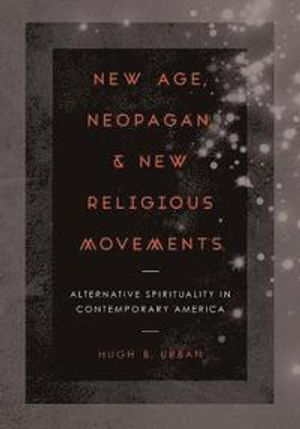 New Age, Neopagan, and New Religious Movements; Hugh B Urban; 2015