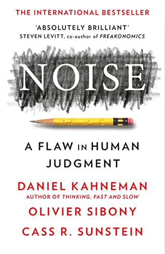 Noise; Daniel Kahneman, Olivier Sibony, Cass R Sunstein; 2022