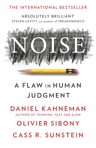 Noise; Daniel Kahneman, Olivier Sibony, Cass R. Sunstein; 2022