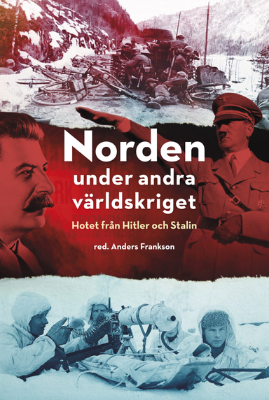 Norden under andra världskriget : hotet från Hitler och Stalin; Anders Frankson; 2019