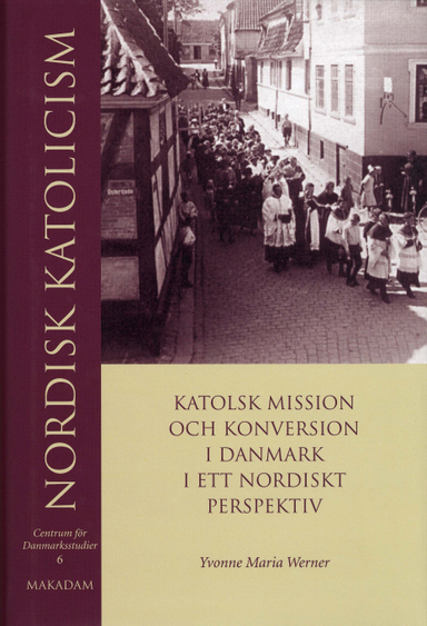 Nordisk katolicism : Katolsk mission och konversion i Danmark i ett nordiskt perspektiv; Yvonne Maria Werner, Centrum för Danmarksstudier; 2005