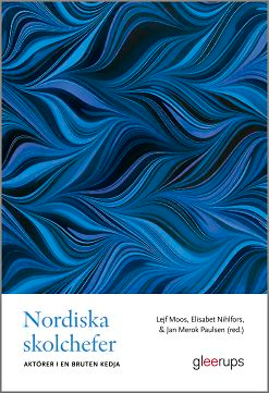 Nordiska skolchefer. Aktörer i en bruten kedja; Lejf Moos, Elisabet Nihlfors, Jan Merok Paulsen; 2017