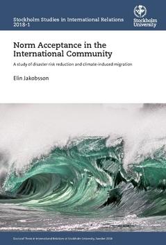 Norm acceptance in the international community : a study of disaster risk reduction and climate-induced migration; Elin Jakobsson; 2018