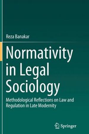 Normativity in Legal Sociology; Reza Banakar; 2016