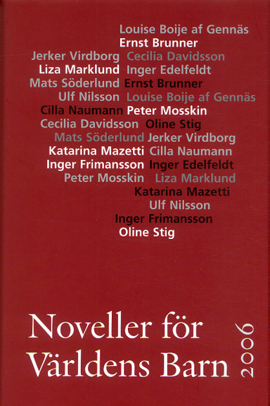 Noveller för Världens Barn : 2006; Inger Edelfeldt, Ulf Nilsson, Katarina Mazetti, Liza Marklund, Ernst Brunner, Inger Frimansson, Cecilia Davidsson, Peter Mosskin, Louise Boije af Genäs, Cilla Naumann, Jerker Virdborg, Oline Stig, Mats Söderlund; 2006