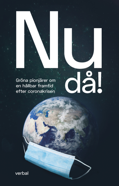 Nu då! : gröna pionjärer om en hållbar framtid efter coronakrisen; Fiona Björling, Gustav Fridolin, Eva Göes, Ralph Monö, Anders Nordin, Ragnhild Pohanka, Birger Schlaug, Eva Bovin; 2021