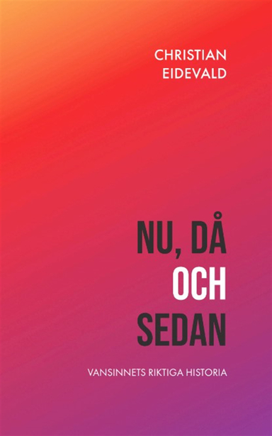 Nu, då och sedan : vansinnets riktiga historia; Christian Eidevald; 2023