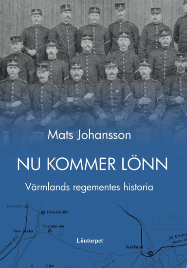 Nu kommer Lönn : Värmlands regementes historia; Mats Johansson; 2019